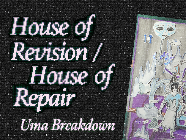 Exhibition: House of Revision / House of Repair by Uma Breakdown